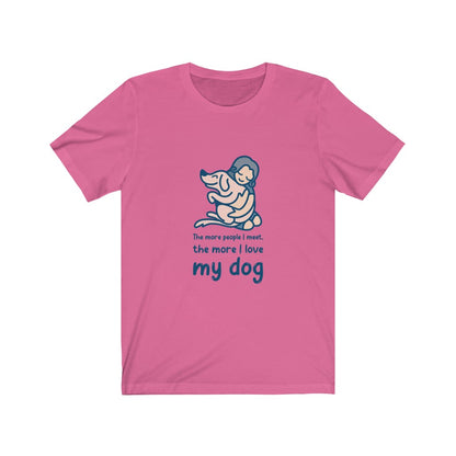 The More People I Meet, The More I Love My Dog 🤗 | T-shirt