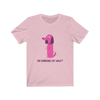 Did Someone Say Walk? 🐕 | T-shirt